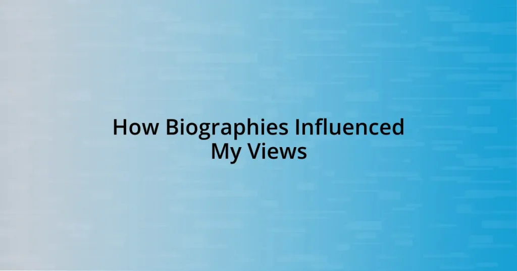 How Biographies Influenced My Views