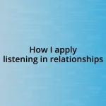 How I apply listening in relationships