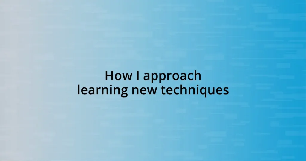 How I approach learning new techniques