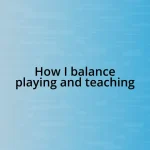 How I balance playing and teaching