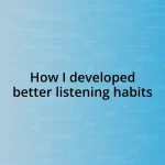 How I developed better listening habits