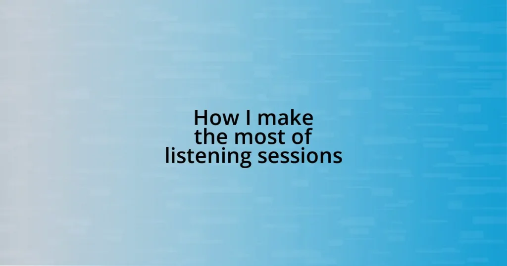 How I make the most of listening sessions