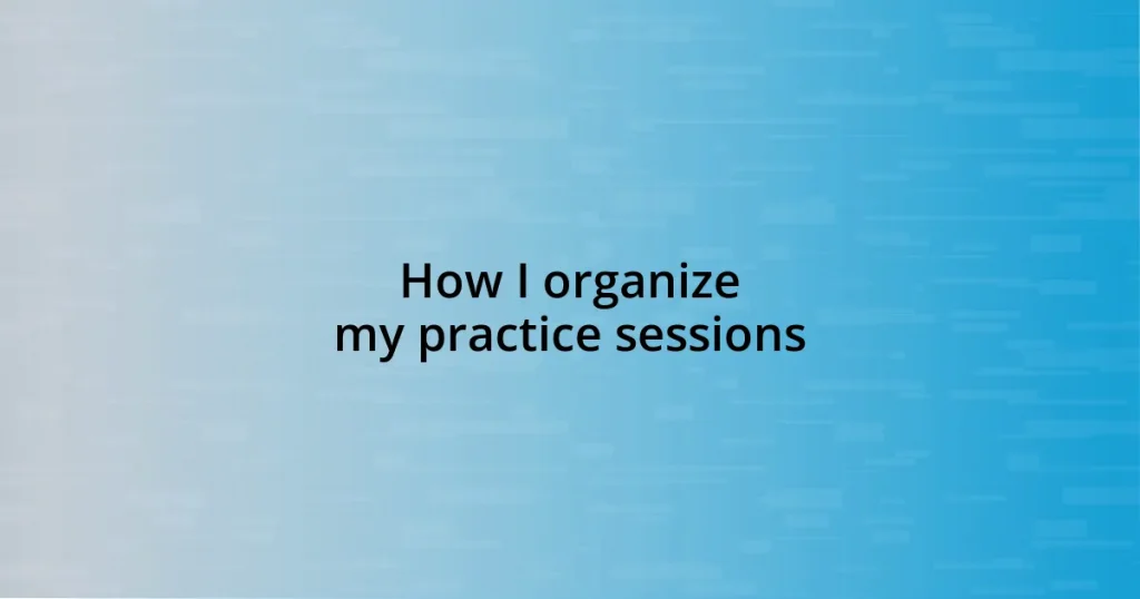 How I organize my practice sessions