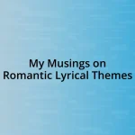 My Musings on Romantic Lyrical Themes