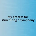 My process for structuring a symphony