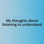 My thoughts about listening to understand