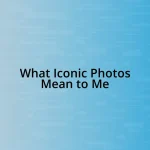 What Iconic Photos Mean to Me