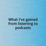 What I’ve gained from listening to podcasts