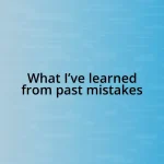 What I’ve learned from past mistakes