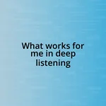 What works for me in deep listening