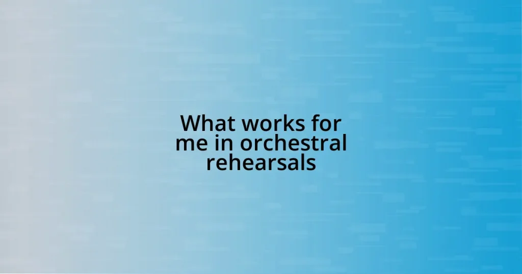 What works for me in orchestral rehearsals