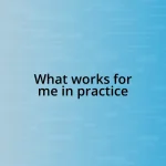 What works for me in practice