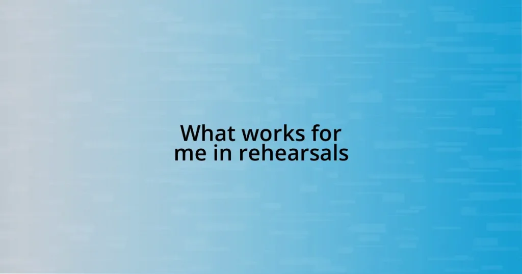 What works for me in rehearsals