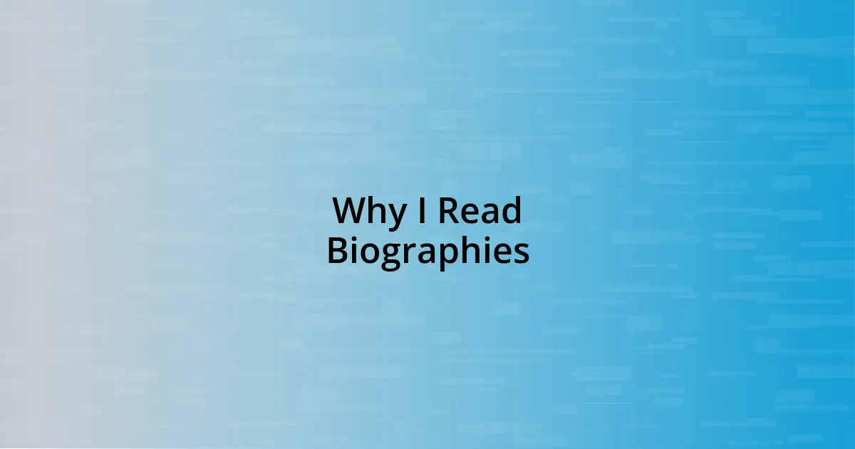 Why I Read Biographies