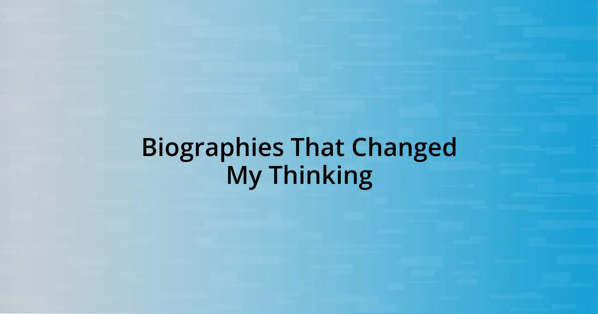 Biographies That Changed My Thinking