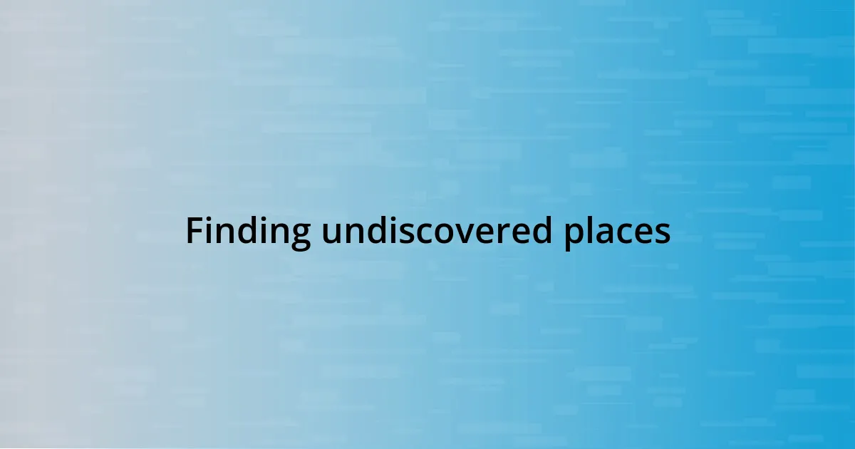 Finding undiscovered places