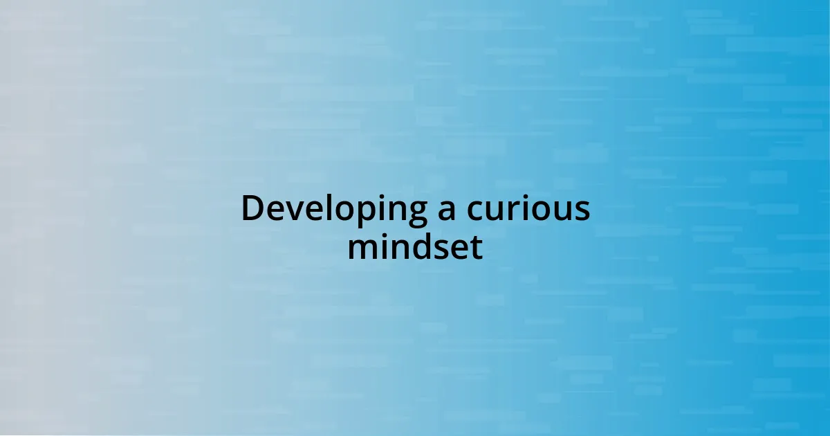 Developing a curious mindset