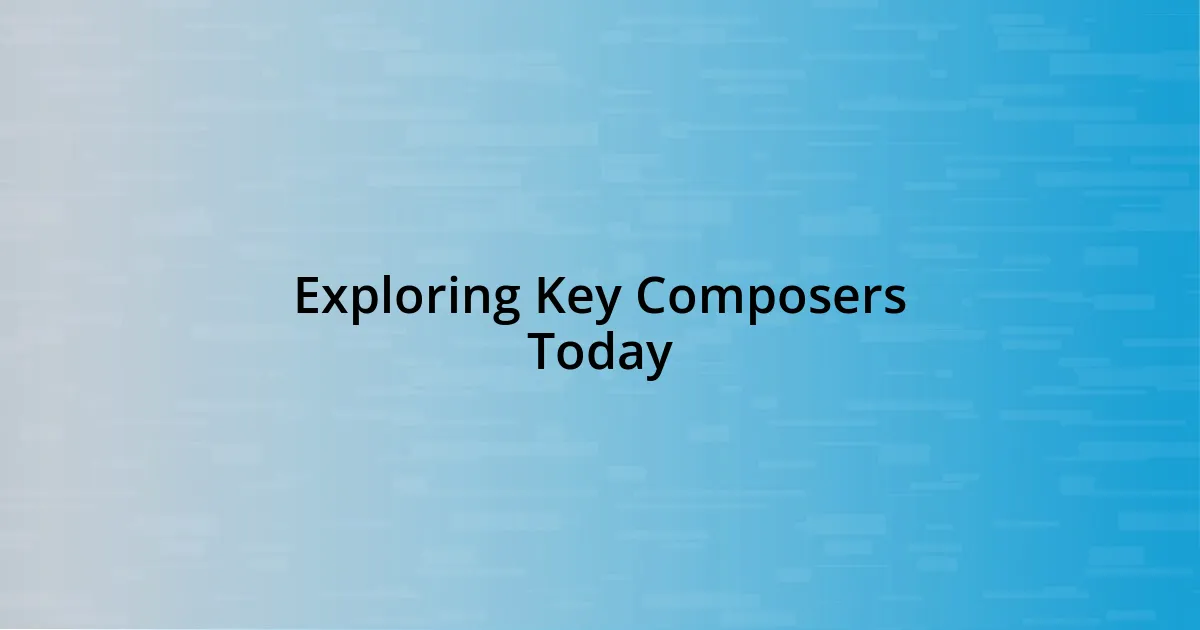 Exploring Key Composers Today