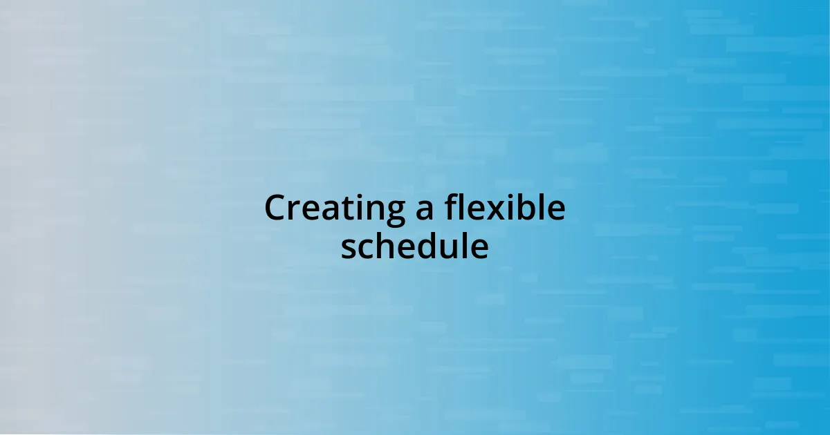 Creating a flexible schedule