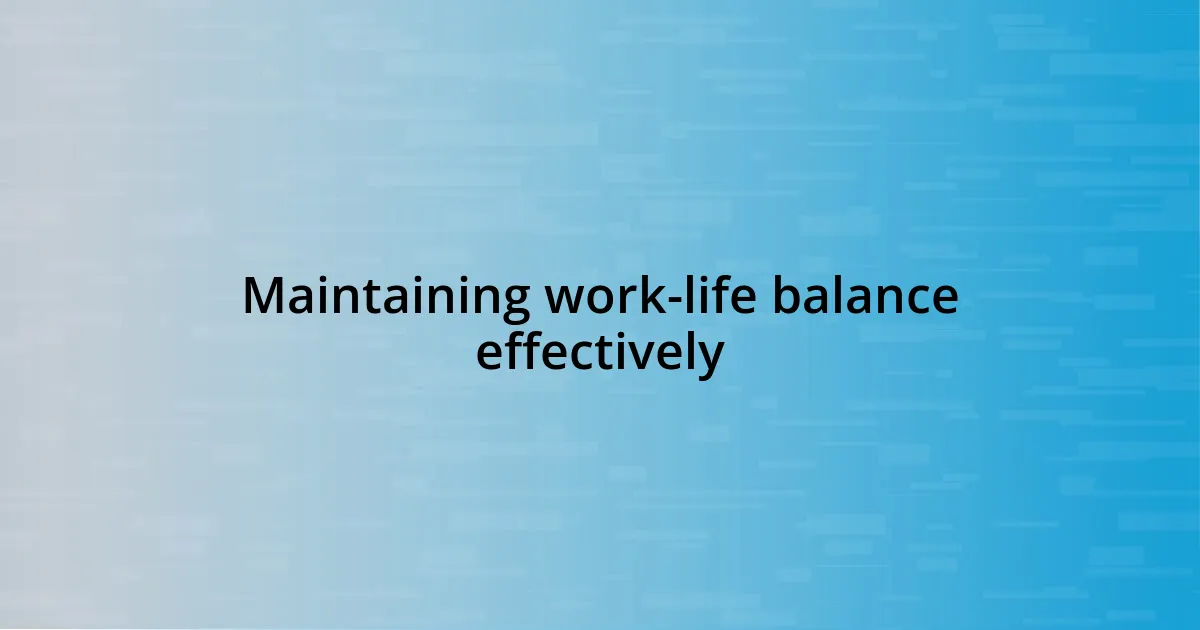 Maintaining work-life balance effectively