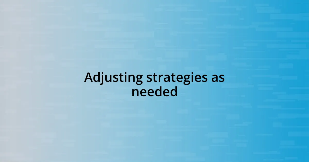 Adjusting strategies as needed