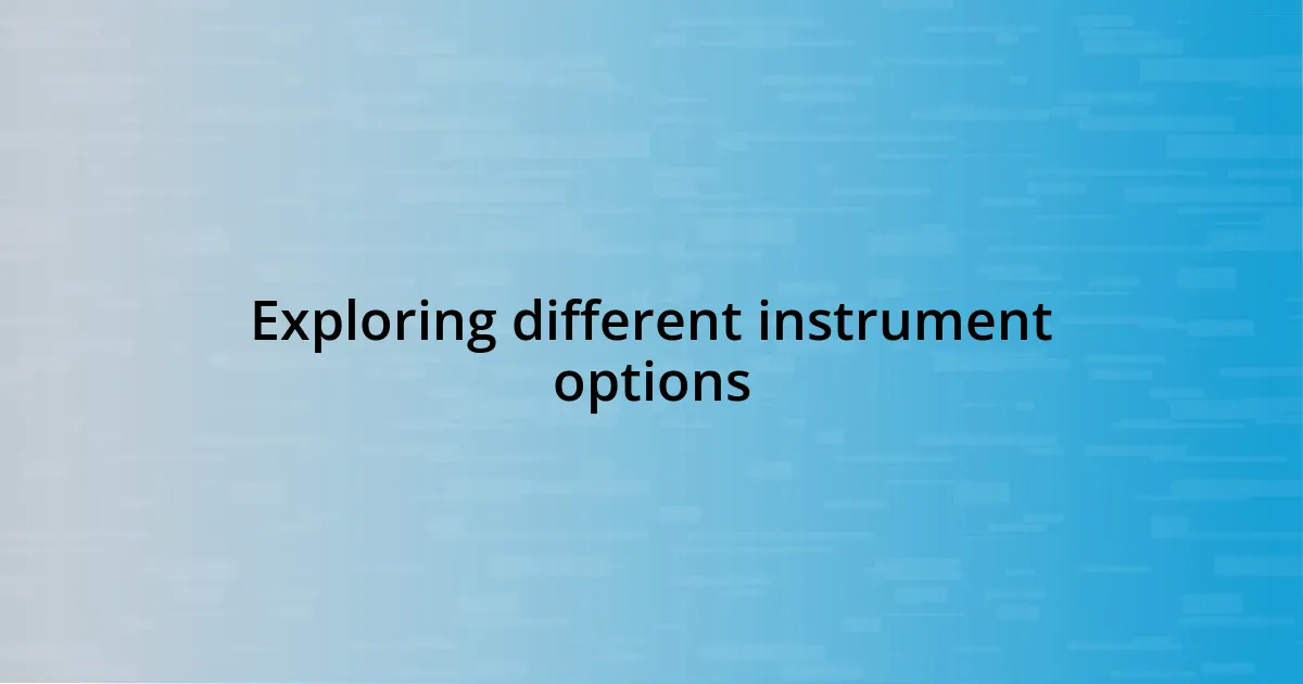 Exploring different instrument options