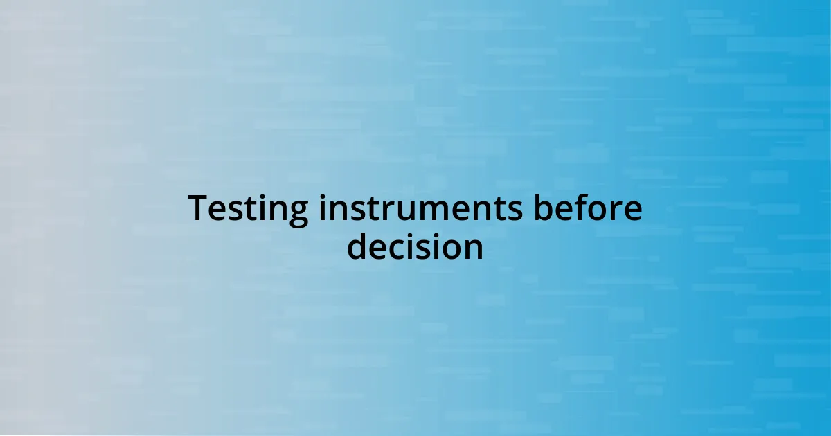 Testing instruments before decision