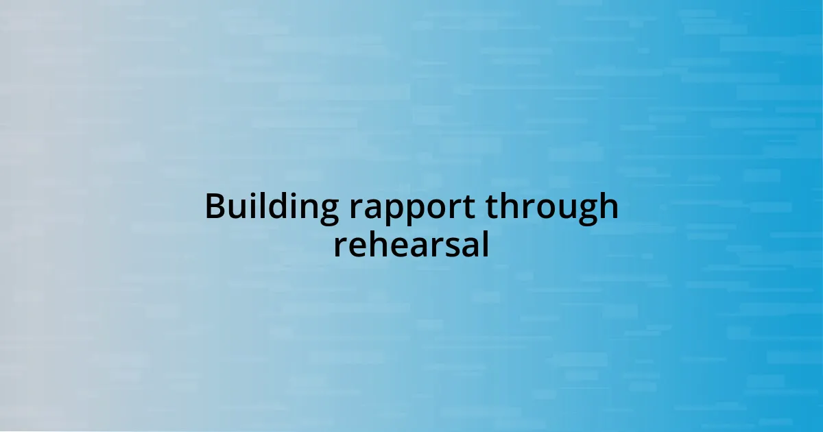 Building rapport through rehearsal