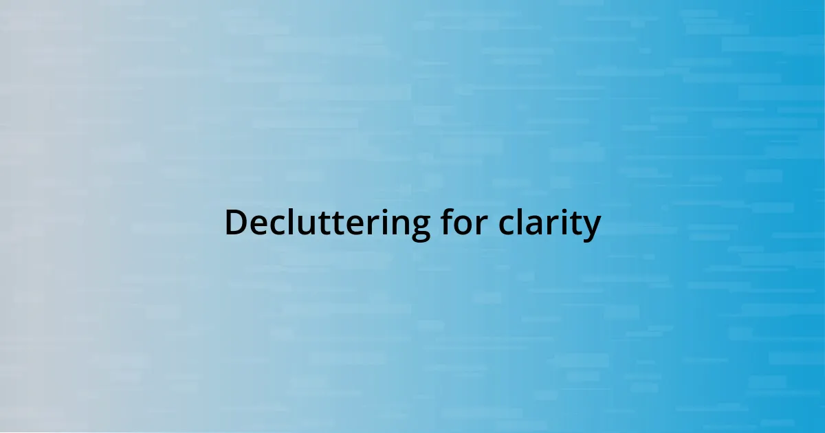 Decluttering for clarity