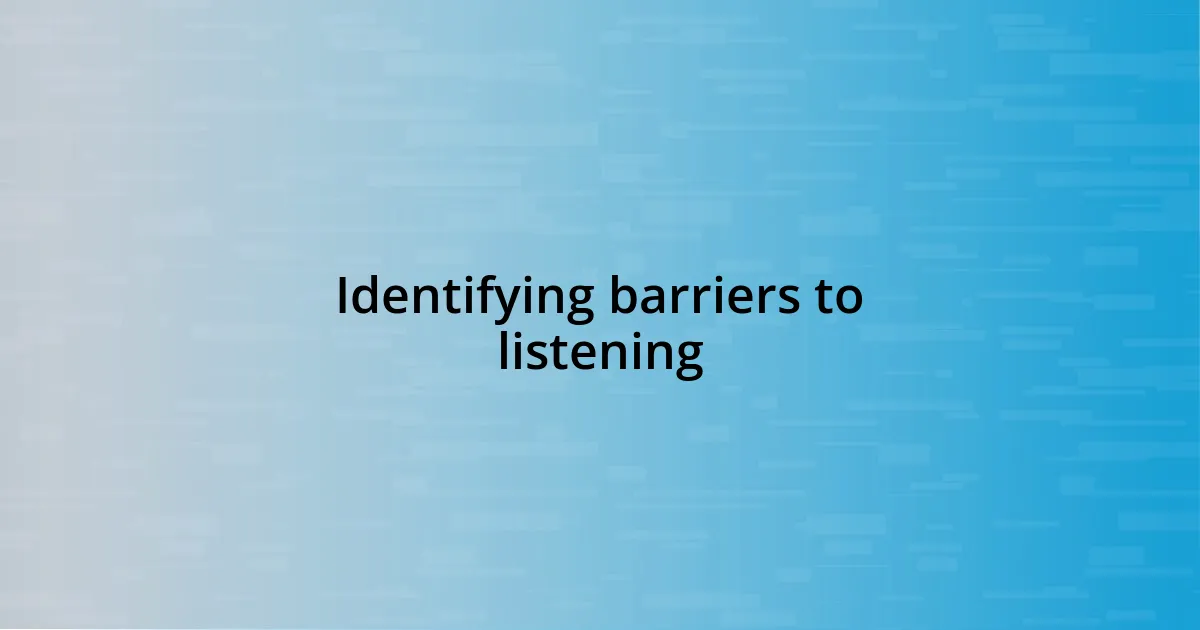 Identifying barriers to listening