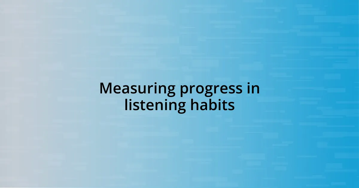 Measuring progress in listening habits