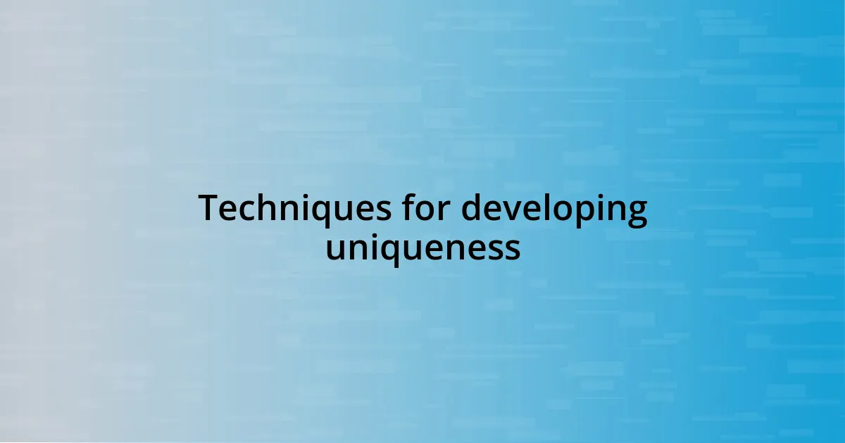 Techniques for developing uniqueness