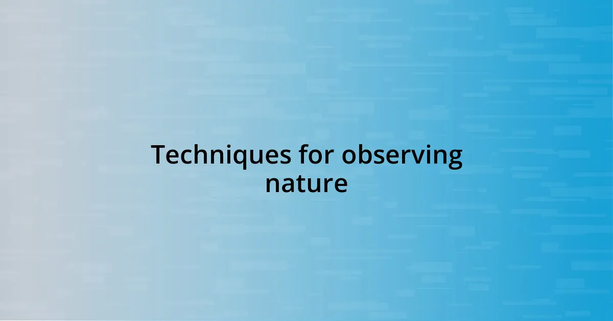 Techniques for observing nature