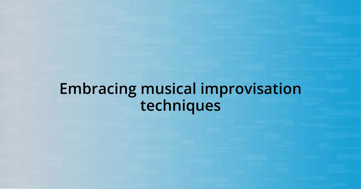 Embracing musical improvisation techniques