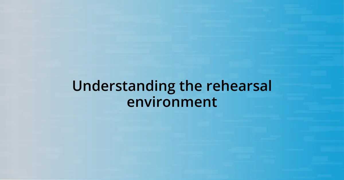 Understanding the rehearsal environment