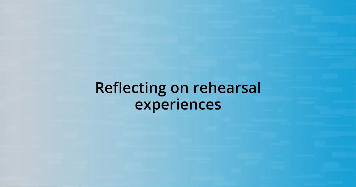 Reflecting on rehearsal experiences