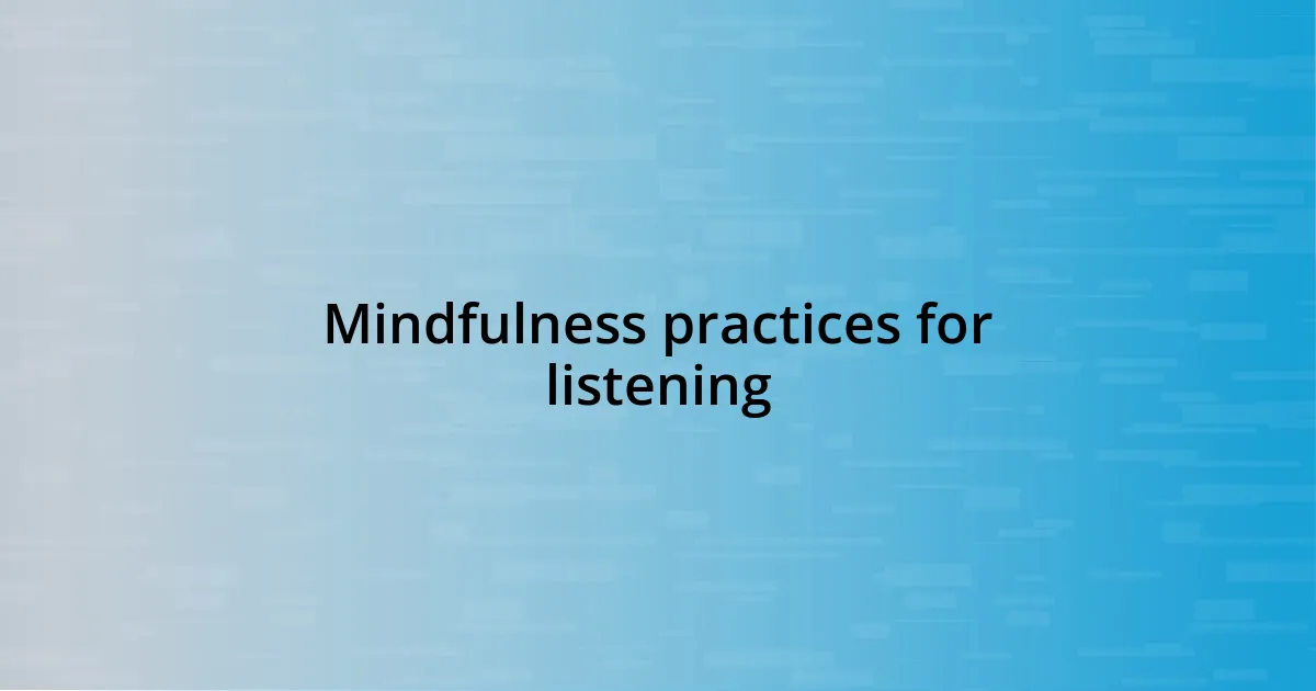 Mindfulness practices for listening