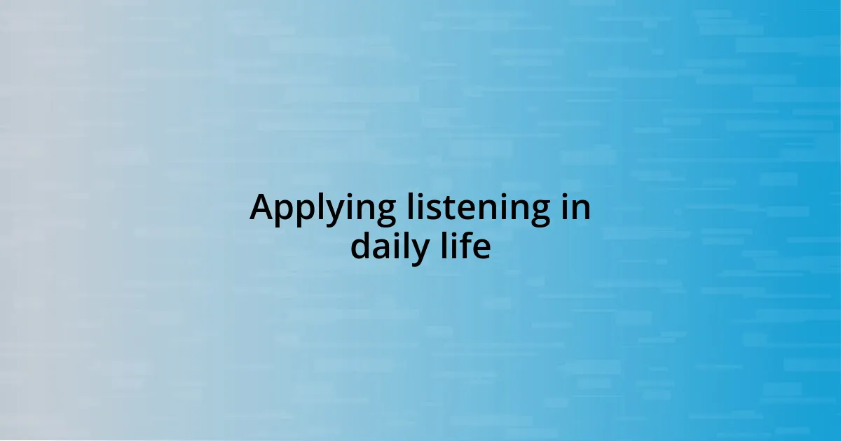 Applying listening in daily life