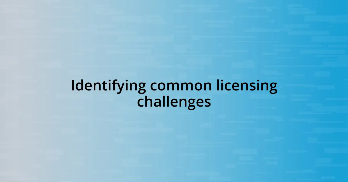 Identifying common licensing challenges