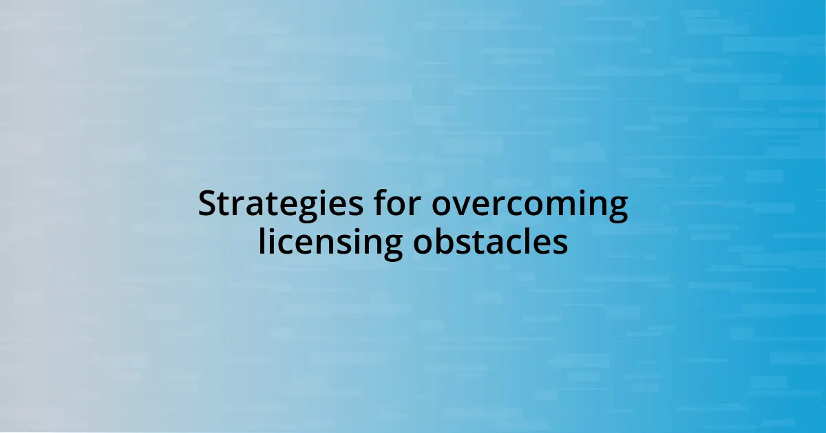 Strategies for overcoming licensing obstacles