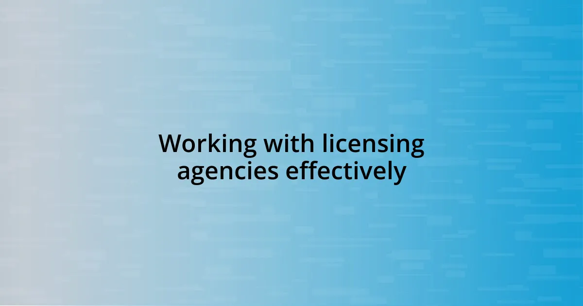 Working with licensing agencies effectively