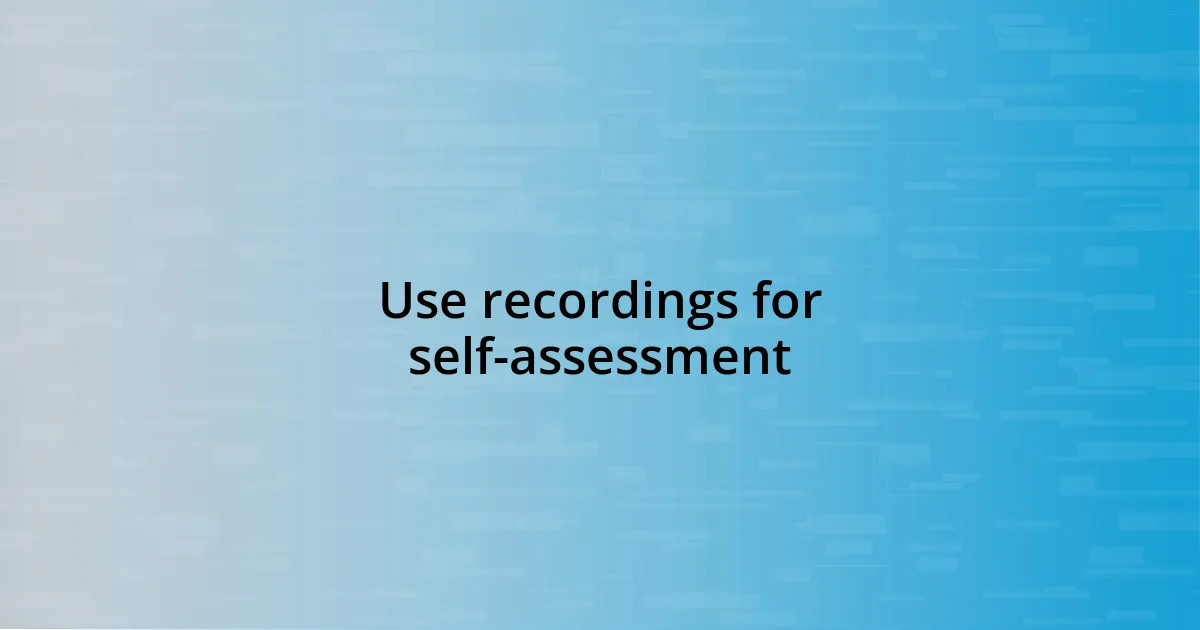 Use recordings for self-assessment