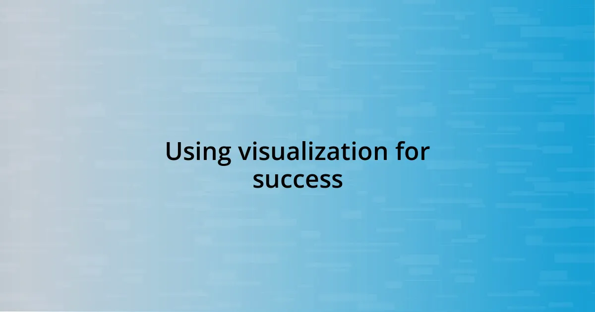 Using visualization for success