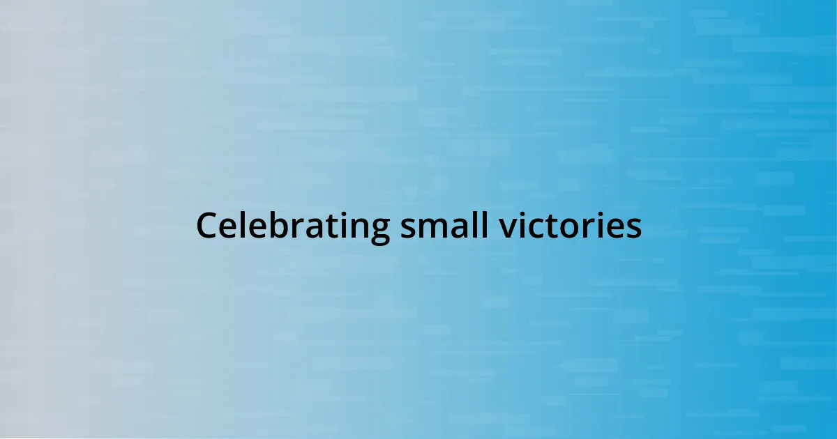 Celebrating small victories