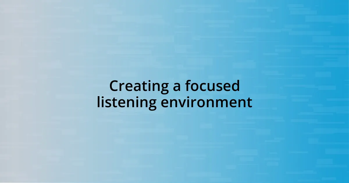 Creating a focused listening environment