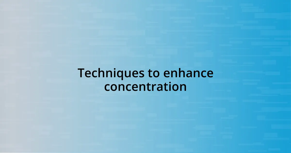 Techniques to enhance concentration