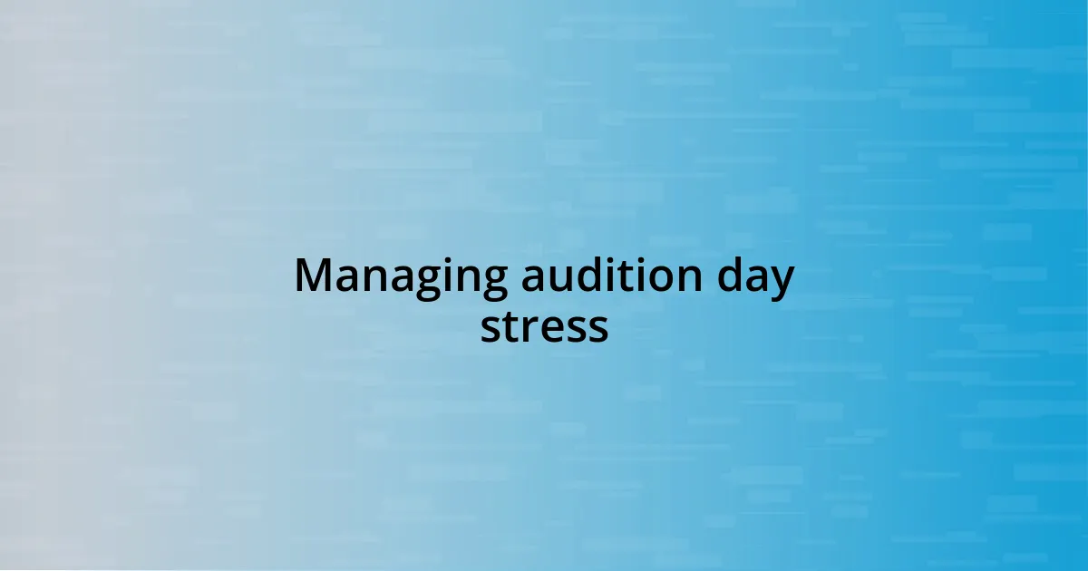 Managing audition day stress