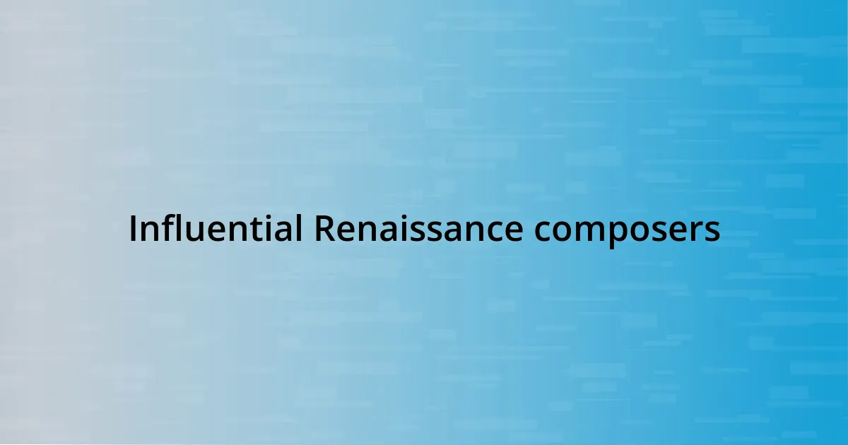 Influential Renaissance composers