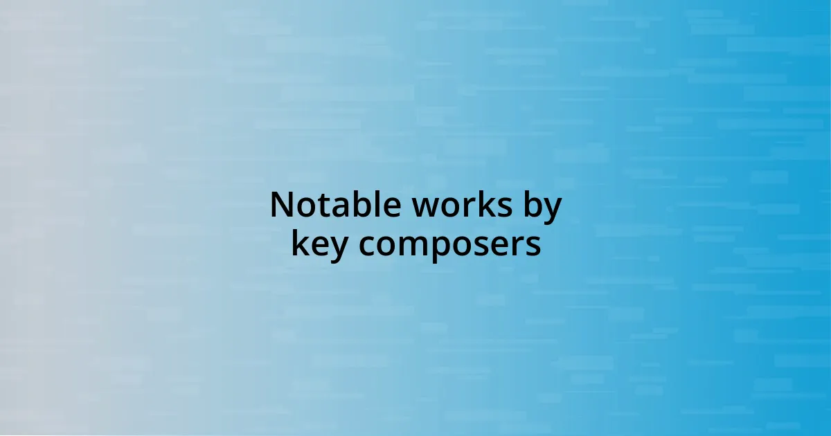 Notable works by key composers