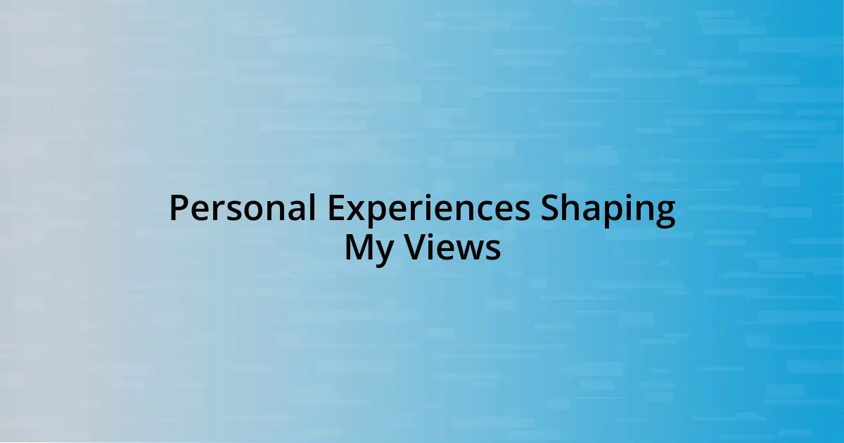 Personal Experiences Shaping My Views